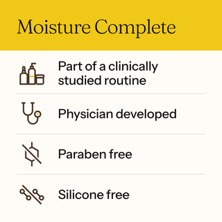 Moisture Complete: part of a clinically studied routine, physician developed, paraben free, silicone free.
